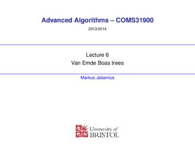 Advanced Algorithms – COMS31900Lecture 6 Van Emde Boas trees Markus Jalsenius