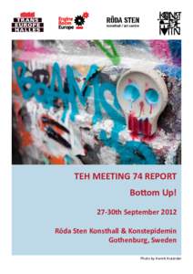 TEH MEETING 74 REPORT Bottom Up! 27-30th September 2012 Röda Sten Konsthall & Konstepidemin Gothenburg, Sweden Photo by Henrik Hulander