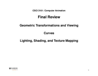 CSCI 3161: Computer Animation  Final Review Geometric Transformations and Viewing Curves Lighting, Shading, and Texture Mapping