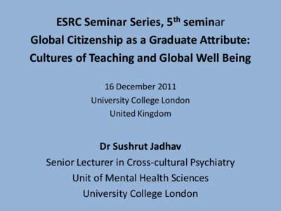 ESRC Seminar Series, 5th seminar Global Citizenship as a Graduate Attribute: Cultures of Teaching and Global Well Being 16 December 2011 University College London United Kingdom