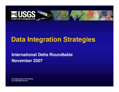 Data Integration Strategies International Delta Roundtable November 2007 U.S. Department of the Interior U.S. Geological Survey