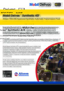 Mobil Delvac™ Synthetic ATF Allison TES 295 Approved Synthetic Automatic Transmission Fluid Mobil Delvac Synthetic ATF is a synthetic fluid designed to meet the demanding requirements of modern heavy duty automatic tra