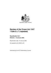 Australian Capital Territory  Demise of the Crown Act[removed]Edw 6 c 7 (repealed) Republication No 2 Effective: 18 January 2003