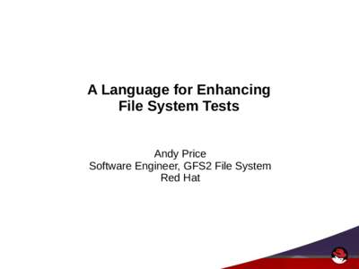 A Language for Enhancing File System Tests Andy Price Software Engineer, GFS2 File System Red Hat