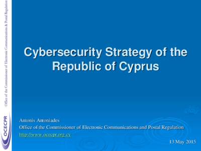 Cybersecurity Strategy of the Republic of Cyprus Antonis Antoniades Office of the Commissioner of Electronic Communications and Postal Regulation http://www.ocecpr.org.cy