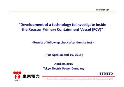 <Reference>  “Development of a technology to investigate inside  the Reactor Primary Containment Vessel (PCV)” ‐ Results of follow up check after the site test ‐