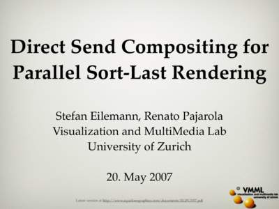 Direct Send Compositing for Parallel Sort-Last Rendering Stefan Eilemann, Renato Pajarola Visualization and MultiMedia Lab University of Zurich 20. May 2007