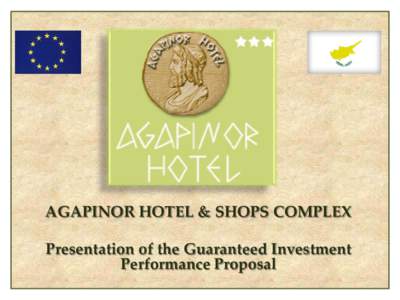 AGAPINOR HOTEL & SHOPS COMPLEX Presentation of the Guaranteed Investment Performance Proposal Unique opportunity to invest in a highly