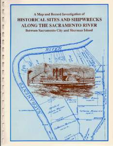 A Map and Record Investigation of HISTORICAL SITES AND SHIPWRECKS ALONG THE SACRAMENTO RIVER Between Sacramento City and Sherman Island  Prepared by