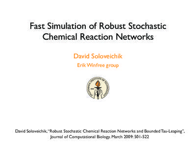 Fast Simulation of Robust Stochastic Chemical Reaction Networks David Soloveichik Erik Winfree group  David Soloveichik, “Robust Stochastic Chemical Reaction Networks and Bounded Tau-Leaping”,