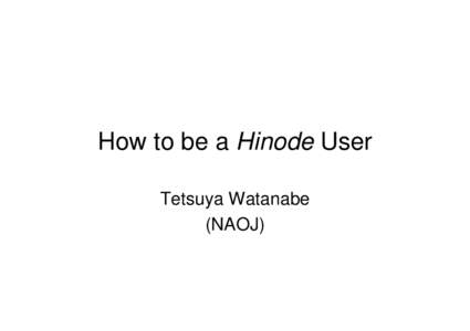 How to be a Hinode User how to propose your observation