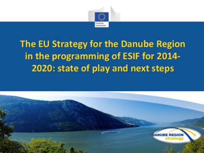 The EU Strategy for the Danube Region in the programming of ESIF for: state of play and next steps An overview The EU Strategy for the Danube Region