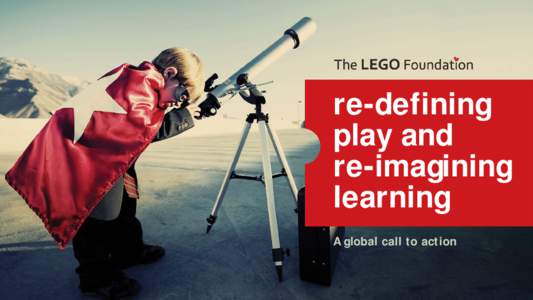 re-defining play and re-imagining learning A global call to action
