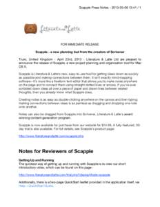 Scapple Press Notes:FOR IMMEDIATE RELEASE: Scapple - a new planning tool from the creators of Scrivener Truro, United Kingdom - April 23rd, Literature & Latte Ltd are pleased to announce th
