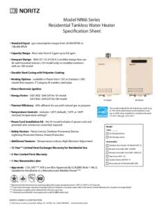 Model NR66 Series Residential Tankless Water Heater Specification Sheet s�3TANDARD�)NPUT - gas consumption ranges from 20,000 BTUh to 140,000 BTUh s�#APACITY�2ANGE - flow rates from 0.5 gpm up to 6.6 gpm