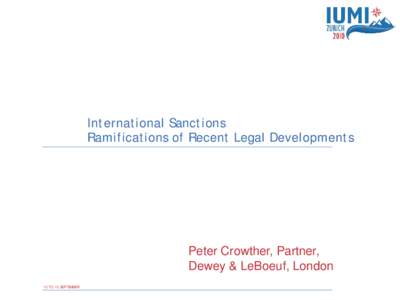 International Sanctions Ramifications of Recent Legal Developments Peter Crowther, Partner, Dewey & LeBoeuf, London 12 TO 15 SEPTEMBER