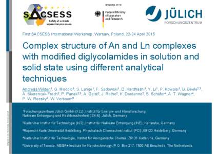 First SACSESS International Workshop, Warsaw, Poland, 22-24 AprilComplex structure of An and Ln complexes with modified diglycolamides in solution and solid state using different analytical techniques