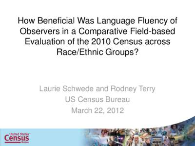 How Beneficial Was Language Fluency of Observers in a Comparative Field-based Evaluation of the 2010 Census across Race/Ethnic Groups?  Laurie Schwede and Rodney Terry