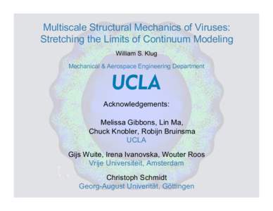 Multiscale Structural Mechanics of Viruses: Stretching the Limits of Continuum Modeling William S. Klug Mechanical & Aerospace Engineering Department  Acknowledgements:
