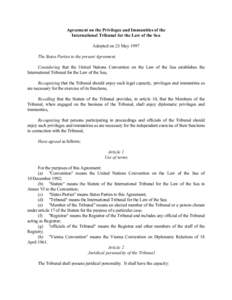 Agreement on the Privileges and Immunities of the International Tribunal for the Law of the Sea Adopted on 23 May 1997 The States Parties to the present Agreement, Considering that the United Nations Convention on the La