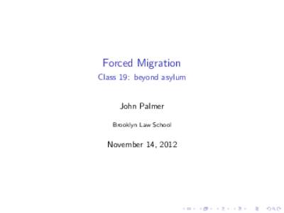 Forced Migration Class 19: beyond asylum John Palmer Brooklyn Law School
