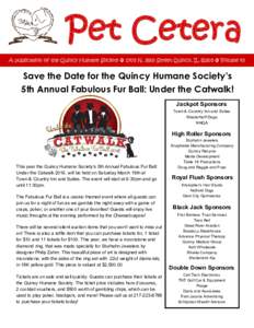 Pet Cetera A publication of the Quincy Humane Society c 1705 N. 36th Street Quincy, ILc Volume 43 Save the Date for the Quincy Humane Society’s 5th Annual Fabulous Fur Ball: Under the Catwalk! Jackpot Sponsors