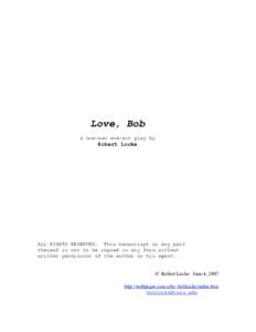 Love, Bob a one-man one-act play by Robert Locke  ALL RIGHTS RESERVED. This manuscript or any part