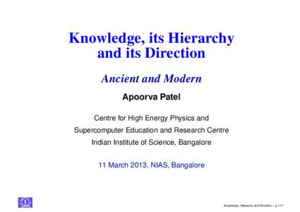Knowledge, its Hierarchy and its Direction Ancient and Modern Apoorva Patel Centre for High Energy Physics and Supercomputer Education and Research Centre
