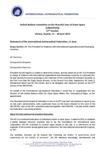 United Nations Committee on the Peaceful Uses of Outer Space (UNCOPUOS) 57th Session Vienna, Austria, 11 – 20 June 2014 Statement of the International Astronautical Federation, 11 June. Sergey Saveliev, IAF Vice-Presid