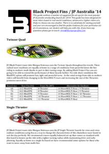   Black	
  Project	
  Fins	
  /	
  JP	
  Australia	
  ‘14	
   This	
  guide	
  outlines	
  a	
  number	
  of	
  suggested	
  fin	
  set	
  ups	
  for	
  the	
  most	
  popular	
   JP-­‐Australi