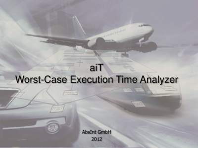 aiT Worst-Case Execution Time Analyzer AbsInt GmbH 2012