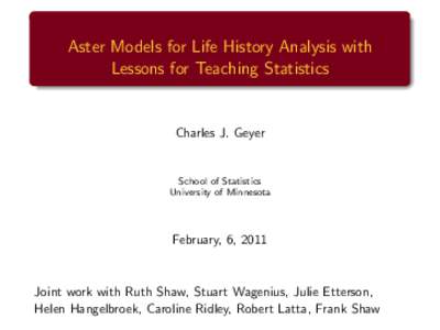 Aster Models for Life History Analysis with Lessons for Teaching Statistics Charles J. Geyer  School of Statistics