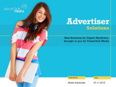 Advertiser Solutions Real Solutions for Digital Marketers, brought to you by ValueClick Media