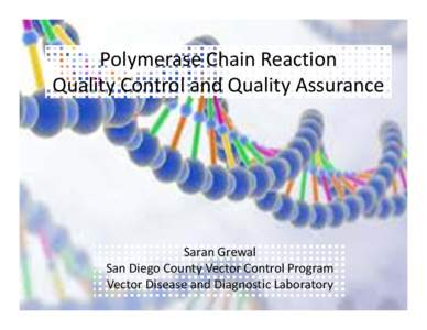 Polymerase Chain Reaction Quality Control and Quality Assurance  Saran Grewal  San Diego County Vector Control Program Vector Disease and Diagnostic Laboratory 