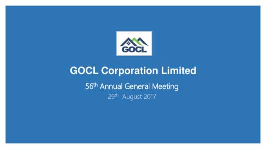 GOCL Corporation Limited 56th Annual General Meeting 29th August 2017 GOCL Corporation Limited 56th Annual General Meeting