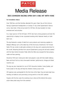 Media Release DICK JOHNSON RACING OPEN DAY A BIG HIT WITH FANS For immediate release Over 7000 fans and their families attended this year’s Open Day at Dick Johnson Racing’s Queensland headquarters on Sunday 27 July 