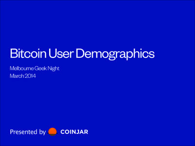 Bitcoin User Demographics Melbourne Geek Night  March 2014 Presented by