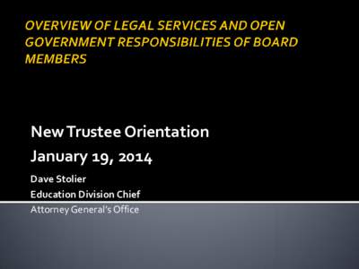 New Trustee Orientation January 19, 2014 Dave Stolier Education Division Chief Attorney General’s Office