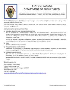 STATE OF ALASKA  DEPARTMENT OF PUBLIC SAFETY    CONCEALED HANDGUN PERMIT REPORT OF ADDRESS CHANGE    AS  a)(1)  requires  that  Alaska  concealed  handgun  permit  holders  notify  the