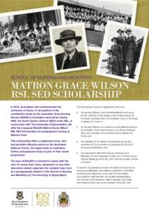 SCHOOL OF NURSING AND MIDWIFERY  MATRON GRACE WILSON RSL SED SCHOLARSHIP In 2015, Australians will commemorate the centenary of Anzac. In recognition of the