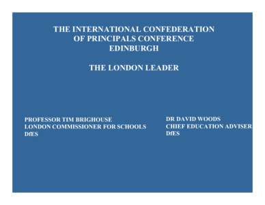 THE INTERNATIONAL CONFEDERATION OF PRINCIPALS CONFERENCE EDINBURGH THE LONDON LEADER  PROFESSOR TIM BRIGHOUSE