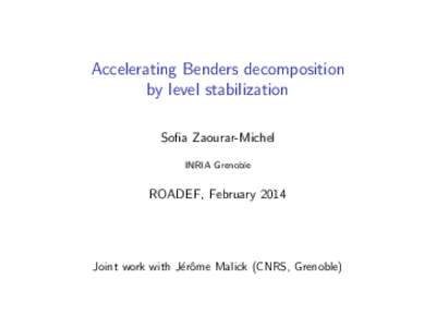 Accelerating Benders decomposition by level stabilization Sofia Zaourar-Michel INRIA Grenoble  ROADEF, February 2014