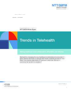 NTT DATA White Paper  Trends in Telehealth Making healthcare more collaborative, affordable, and effective. Telehealth is changing the way healthcare is delivered and consumed. It gives patients the tools to manage their