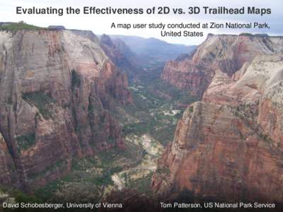 Evaluating the Effectiveness of 2D vs. 3D Trailhead Maps A map user study conducted at Zion National Park, United States David Schobesberger, University of Vienna