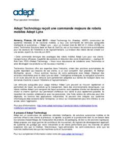 Pour parution immédiate  Adept Technology reçoit une commande majeure de robots mobiles Adept Lynx Annecy, France, 26 mai 2015 – Adept Technology Inc. (Nasdaq : ADEP), constructeur de systèmes robotisés et de solut