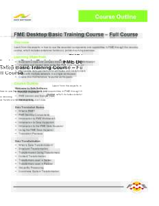 Course Outline FME Desktop Basic Training Course – Full Course Overview Learn from the experts in how to use the essential components and capabilities in FME through this two-day course, which includes extensive hands-