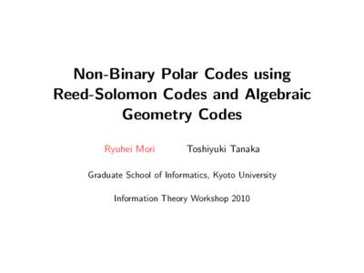 Non-Binary Polar Codes using Reed-Solomon Codes and Algebraic Geometry Codes Ryuhei Mori  Toshiyuki Tanaka