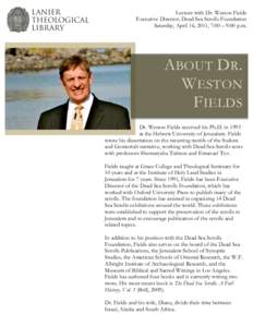     Lecture with Dr. Weston Fields Executive Director, Dead Sea Scrolls Foundation Saturday, April 16, 2011, 7:00 – 9:00 p.m.