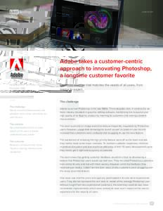 CASE STUDY  Adobe takes a customer-centric approach to innovating Photoshop, a longtime customer favorite Headquarters: San Jose, CA