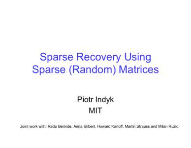 Sparse Recovery Using Sparse (Random) Matrices Piotr Indyk MIT Joint work with: Radu Berinde, Anna Gilbert, Howard Karloff, Martin Strauss and Milan Ruzic